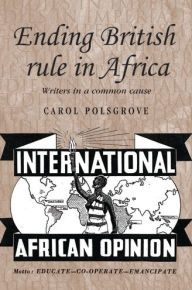 Title: Ending British rule in Africa: Writers in a common cause, Author: Carol Polsgrove