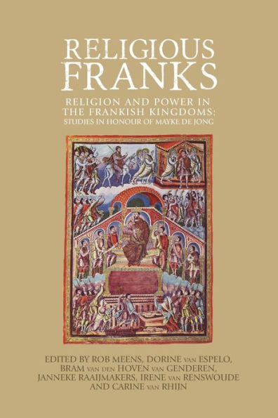 Religious Franks: Religion and power the Frankish Kingdoms: Studies honour of Mayke de Jong