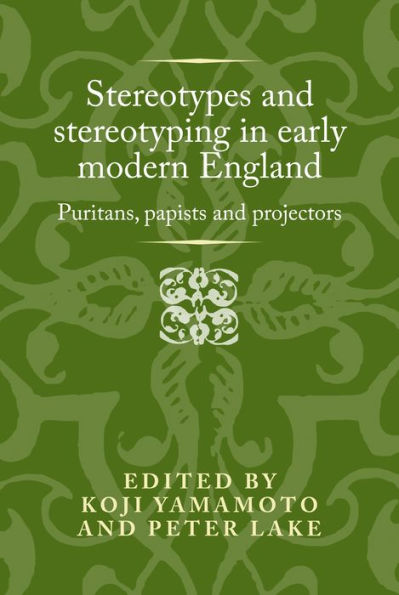 Stereotypes and stereotyping in early modern England: Puritans, papists and projectors