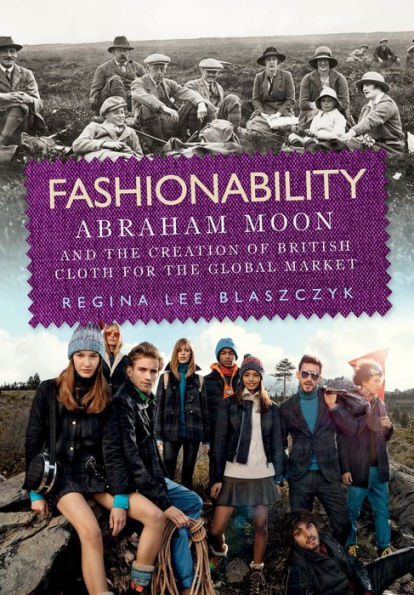 Fashionability: Abraham Moon and the creation of British cloth for the global market