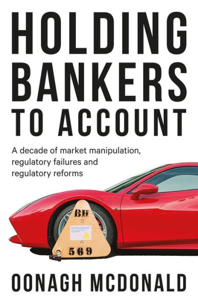 Holding bankers to account: A decade of market manipulation, regulatory failures and reforms