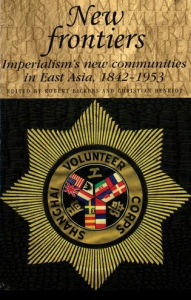 Title: New frontiers: Imperialism's new communities in East Asia, 1842-1953, Author: Robert Bickers