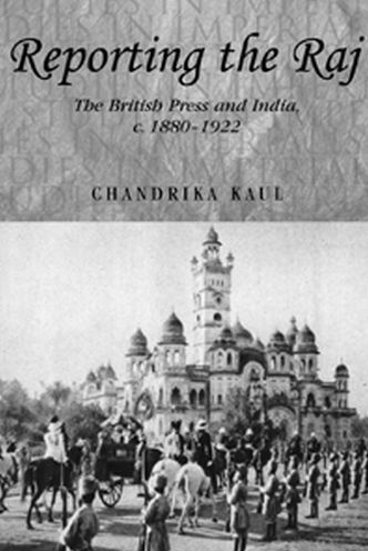 Reporting the Raj: The British Press and India, c.1880-1922