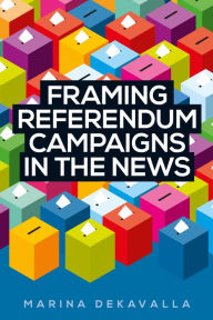 Title: Framing referendum campaigns in the news, Author: Marina Dekavalla