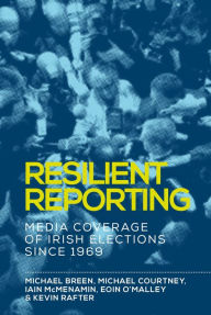 Title: Resilient reporting: Media coverage of Irish elections since 1969, Author: Michael Breen