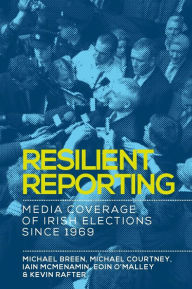 Title: Resilient reporting: Media coverage of Irish elections since 1969, Author: Michael Breen