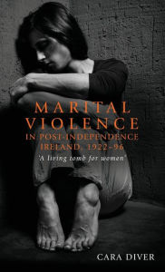 Title: Marital violence in post-independence Ireland, 1922-96: 'A living tomb for women', Author: Cara Diver