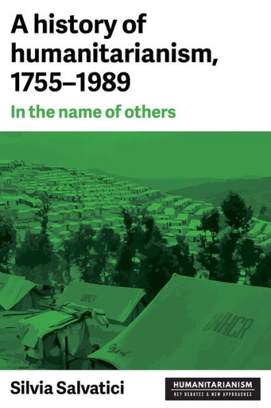 A history of humanitarianism, 1755-1989: the name others