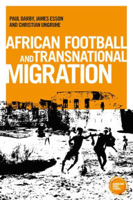 Title: African football migration: Aspirations, experiences and trajectories, Author: Paul Darby