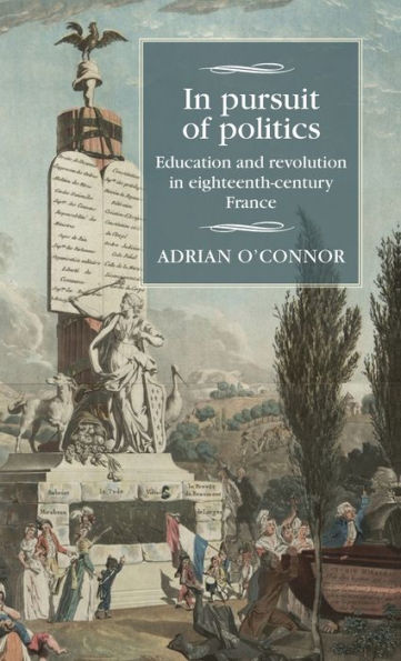 In pursuit of politics: Education and revolution in eighteenth-century France