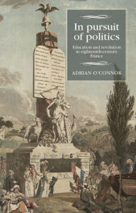 Title: In pursuit of politics: Education and revolution in eighteenth-century France, Author: Adrian O'Connor