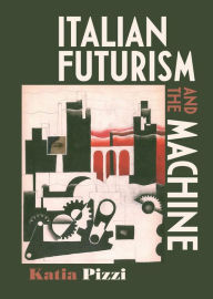 Title: Italian futurism and the machine, Author: Katia Pizzi