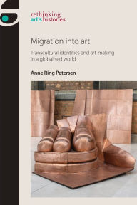 Title: Migration into art: Transcultural identities and art-making in a globalised world, Author: Anne Ring Petersen