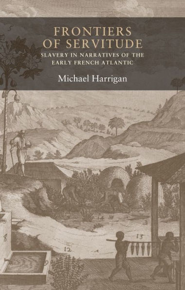 Frontiers of servitude: Slavery in narratives of the early French Atlantic