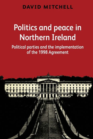 Politics and peace Northern Ireland: Political parties the implementation of 1998 Agreement