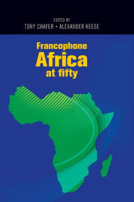 Title: Francophone Africa at fifty, Author: Tony Chafer