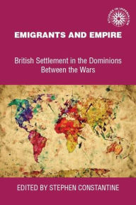Title: Emigrants and empire: British settlement in the dominions between the wars, Author: Jan Gothard