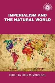 Title: Imperialism and the natural world, Author: John M. MacKenzie