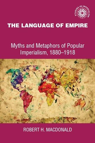 The language of empire: Myths and metaphors of popular imperialism, 1880-1918