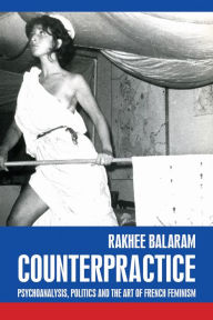 Title: Counterpractice: Psychoanalysis, politics and the art of French feminism, Author: Rakhee Balaram