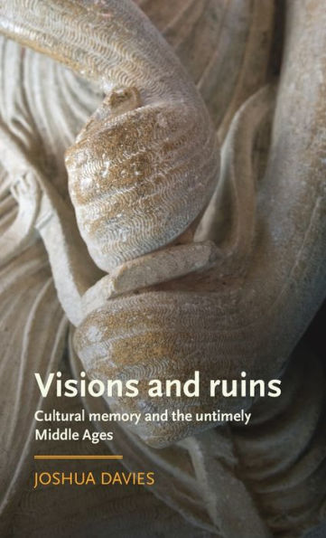 Visions and ruins: Cultural memory the untimely Middle Ages