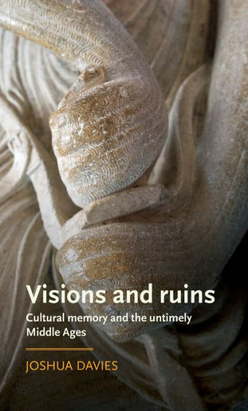 Visions and ruins: Cultural memory and the untimely Middle Ages