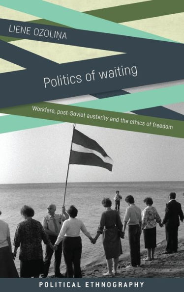Politics of waiting: Workfare, post-Soviet austerity and the ethics freedom
