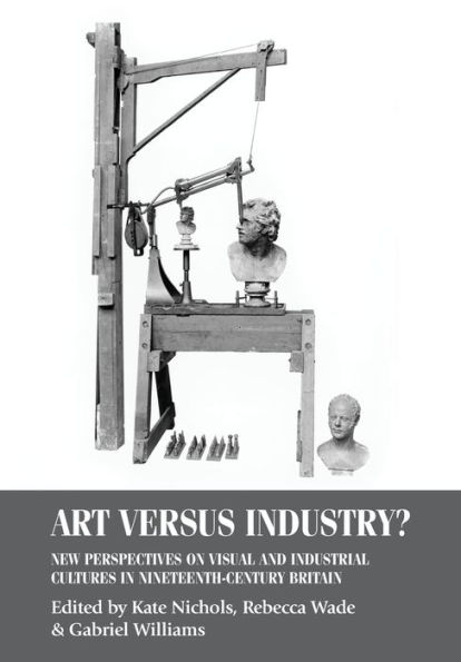 Art versus industry?: New perspectives on visual and industrial cultures nineteenth-century Britain