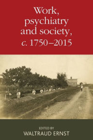 Title: Work, psychiatry and society, <i>c</i>. 1750-2015, Author: Waltraud Ernst