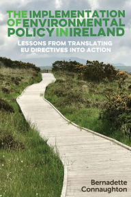 Title: The implementation of environmental policy in Ireland: Lessons from translating EU directives into action, Author: Bernadette Connaughton