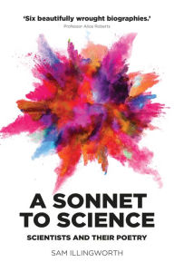 Title: A sonnet to science: Scientists and their poetry, Author: Sam Illingworth