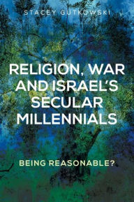 Title: Religion, war and Israel's secular millennials: Being reasonable?, Author: Stacey Gutkowski