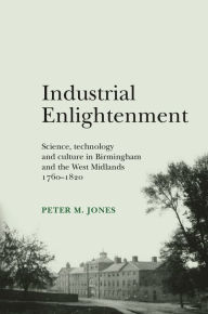 Title: Industrial Enlightenment: Science, technology and culture in Birmingham and the West Midlands 1760-1820, Author: Peter M. Jones