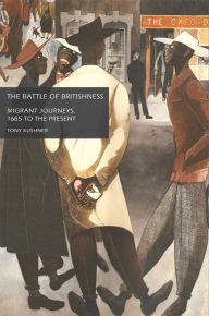 Title: The battle of Britishness: Migrant journeys, 1685 to the present, Author: Tony Kushner