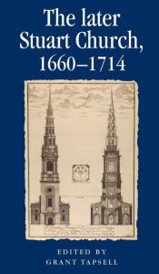 Title: The later Stuart Church, 1660-1714, Author: Grant Tapsell