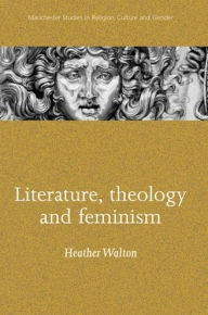 Title: Literature, theology and feminism, Author: Heather Walton