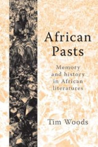 Title: African pasts: Memory and history in African literatures, Author: Tim Woods