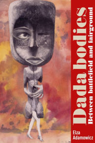 Title: Dada bodies: Between battlefield and fairground, Author: Elza Adamowicz