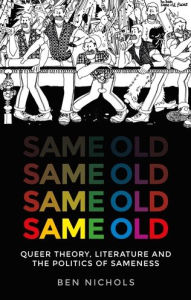 Title: Same old: Queer theory, literature and the politics of sameness, Author: Ben Nichols