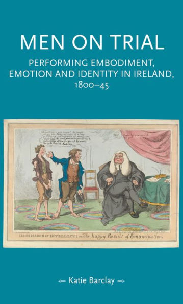 Men on trial: Performing emotion, embodiment and identity in Ireland, 1800-45