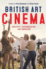 Title: British art cinema: Creativity, experimentation and innovation, Author: Paul Newland