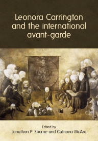 Title: Leonora Carrington and the international avant-garde, Author: Jonathan P. Eburne