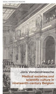 Title: Medical societies and scientific culture in nineteenth-century Belgium, Author: Joris Vandendriessche