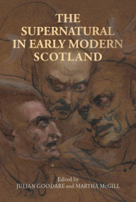 Title: The supernatural in early modern Scotland, Author: Julian  Goodare