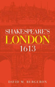 Title: Shakespeare's London 1613, Author: David M. Bergeron