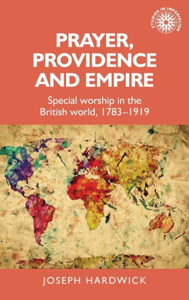 Prayer, providence and empire: Special worship the British World, 1783-1919
