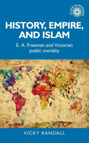 History, empire, and Islam: E. A. Freeman and Victorian public morality