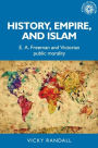 History, empire, and Islam: E. A. Freeman and Victorian public morality