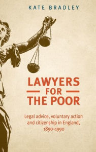 Title: Lawyers for the poor: Legal advice, voluntary action and citizenship in England, 1890-1990, Author: Katherine Bradley