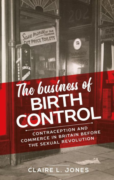 the business of birth control: Contraception and commerce Britain before sexual revolution